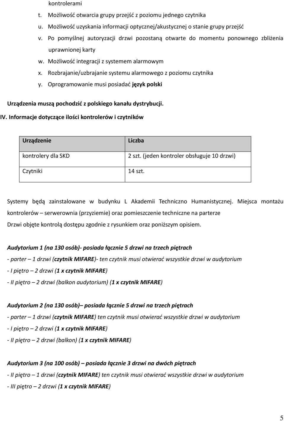 Rozbrajanie/uzbrajanie systemu alarmowego z poziomu czytnika y. Oprogramowanie musi posiadad język polski Urządzenia muszą pochodzid z polskiego kanału dystrybucji. IV.