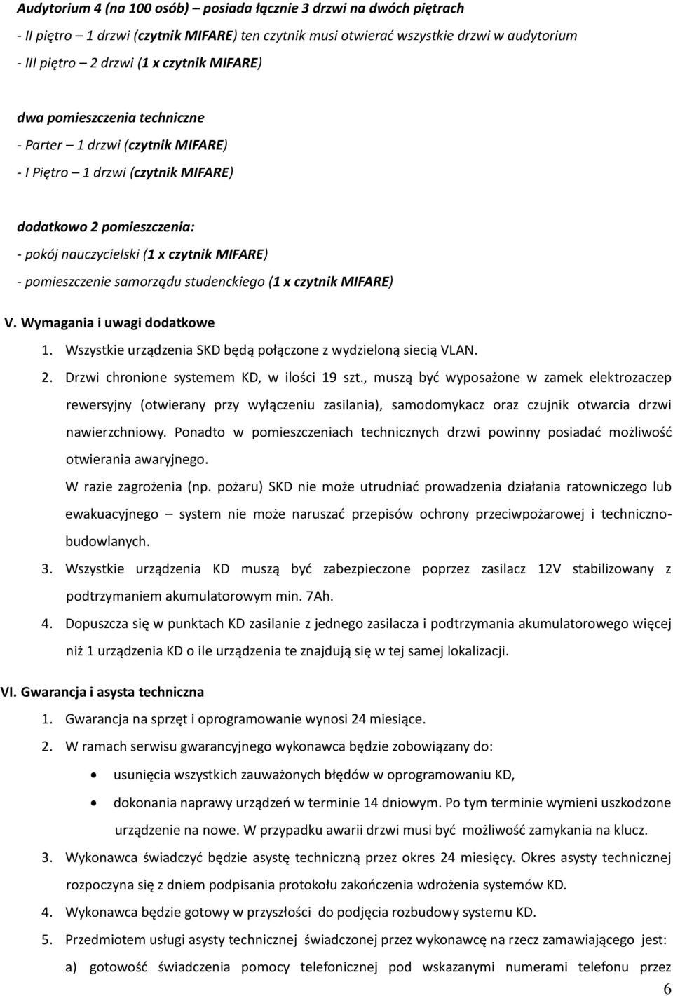 samorządu studenckiego (1 x czytnik MIFARE) V. Wymagania i uwagi dodatkowe 1. Wszystkie urządzenia SKD będą połączone z wydzieloną siecią VLAN. 2. Drzwi chronione systemem KD, w ilości 19 szt.