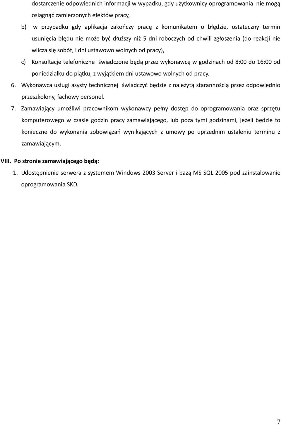 świadczone będą przez wykonawcę w godzinach od 8:00 do 16:00 od poniedziałku do piątku, z wyjątkiem dni ustawowo wolnych od pracy. 6.