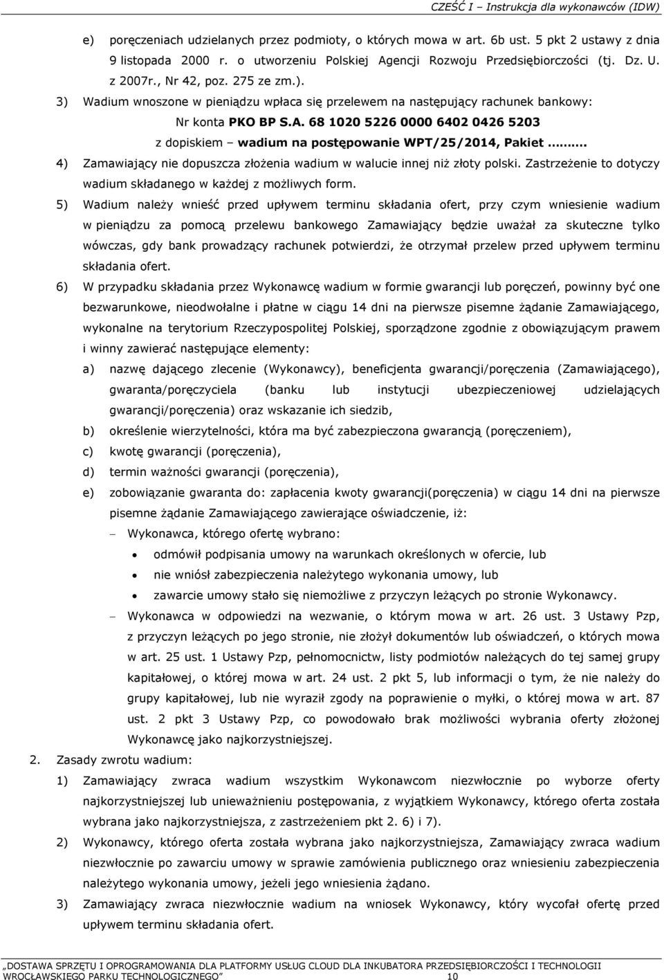 3) Wadium wnoszone w pieniądzu wpłaca się przelewem na następujący rachunek bankowy: Nr konta PKO BP S.A. 68 1020 5226 0000 6402 0426 5203 z dopiskiem wadium na postępowanie WPT/25/2014, Pakiet.