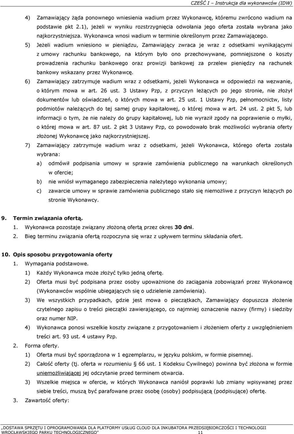 5) Jeżeli wadium wniesiono w pieniądzu, Zamawiający zwraca je wraz z odsetkami wynikającymi z umowy rachunku bankowego, na którym było ono przechowywane, pomniejszone o koszty prowadzenia rachunku