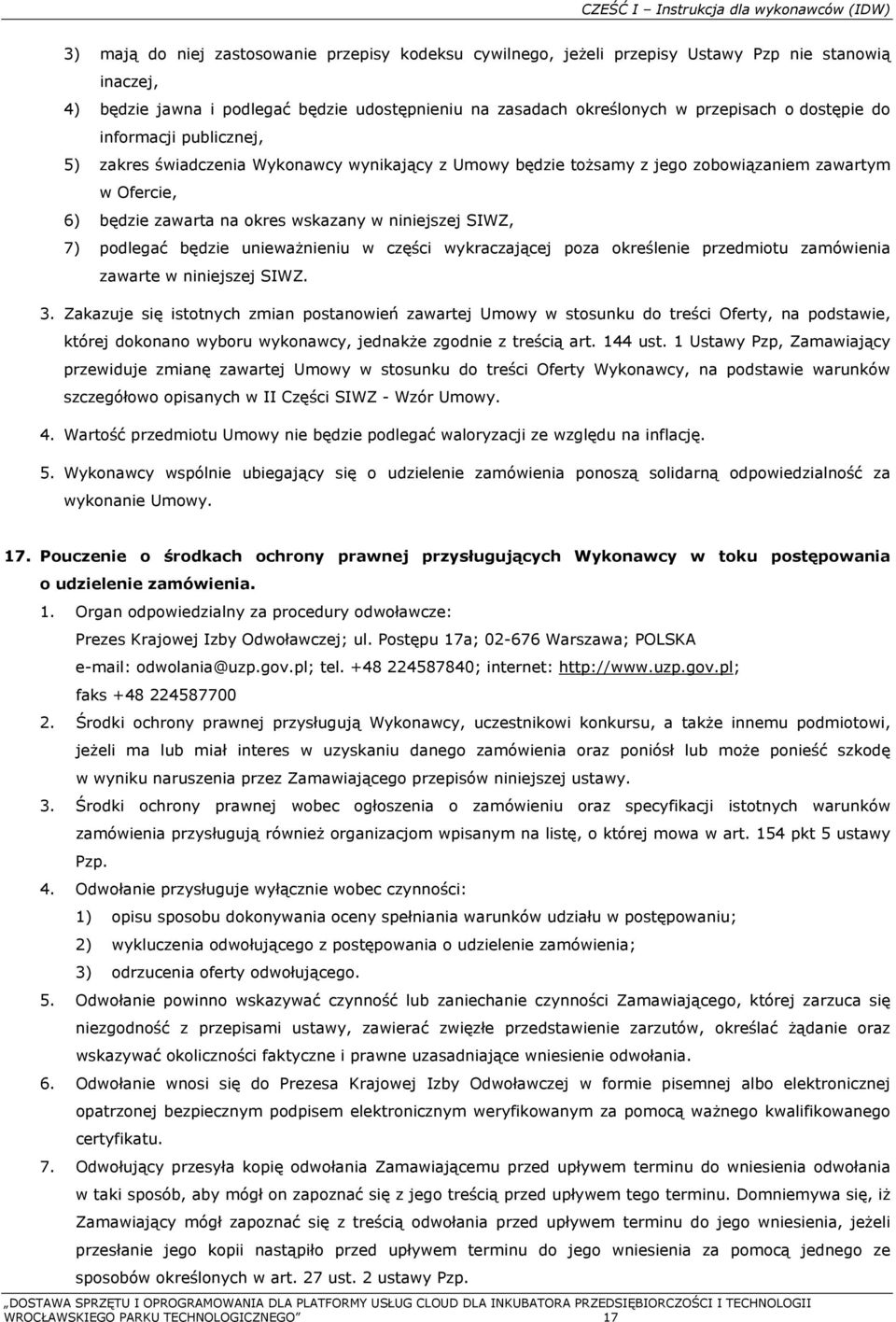 okres wskazany w niniejszej SIWZ, 7) podlegać będzie unieważnieniu w części wykraczającej poza określenie przedmiotu zamówienia zawarte w niniejszej SIWZ. 3.