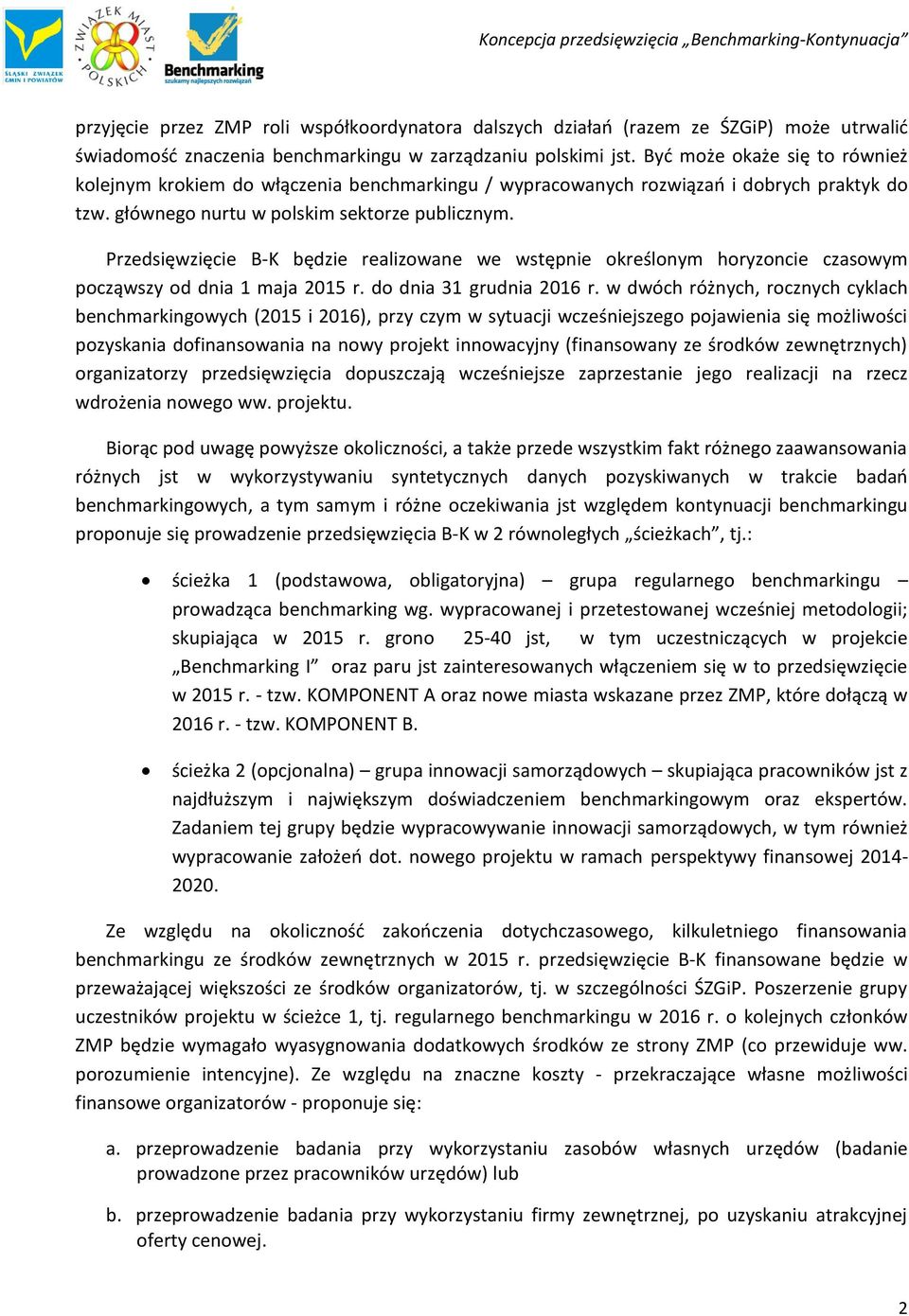 Przedsięwzięcie B-K będzie realizowane we wstępnie określonym horyzoncie czasowym począwszy od dnia 1 maja 2015 r. do dnia 31 grudnia 2016 r.