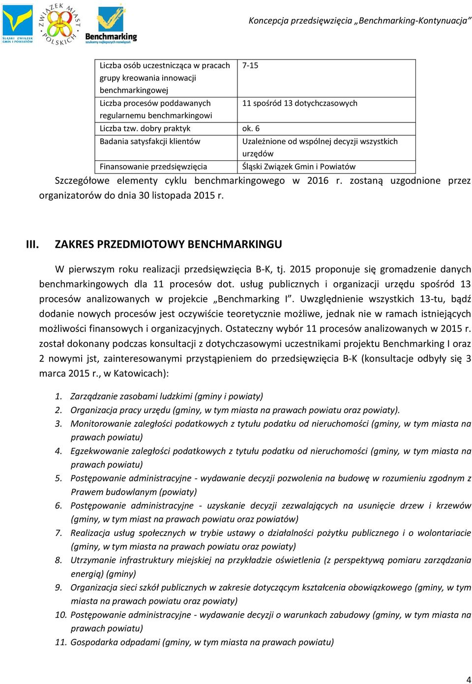 benchmarkingowego w 2016 r. zostaną uzgodnione przez organizatorów do dnia 30 listopada 2015 r. III. ZAKRES PRZEDMIOTOWY BENCHMARKINGU W pierwszym roku realizacji przedsięwzięcia B-K, tj.