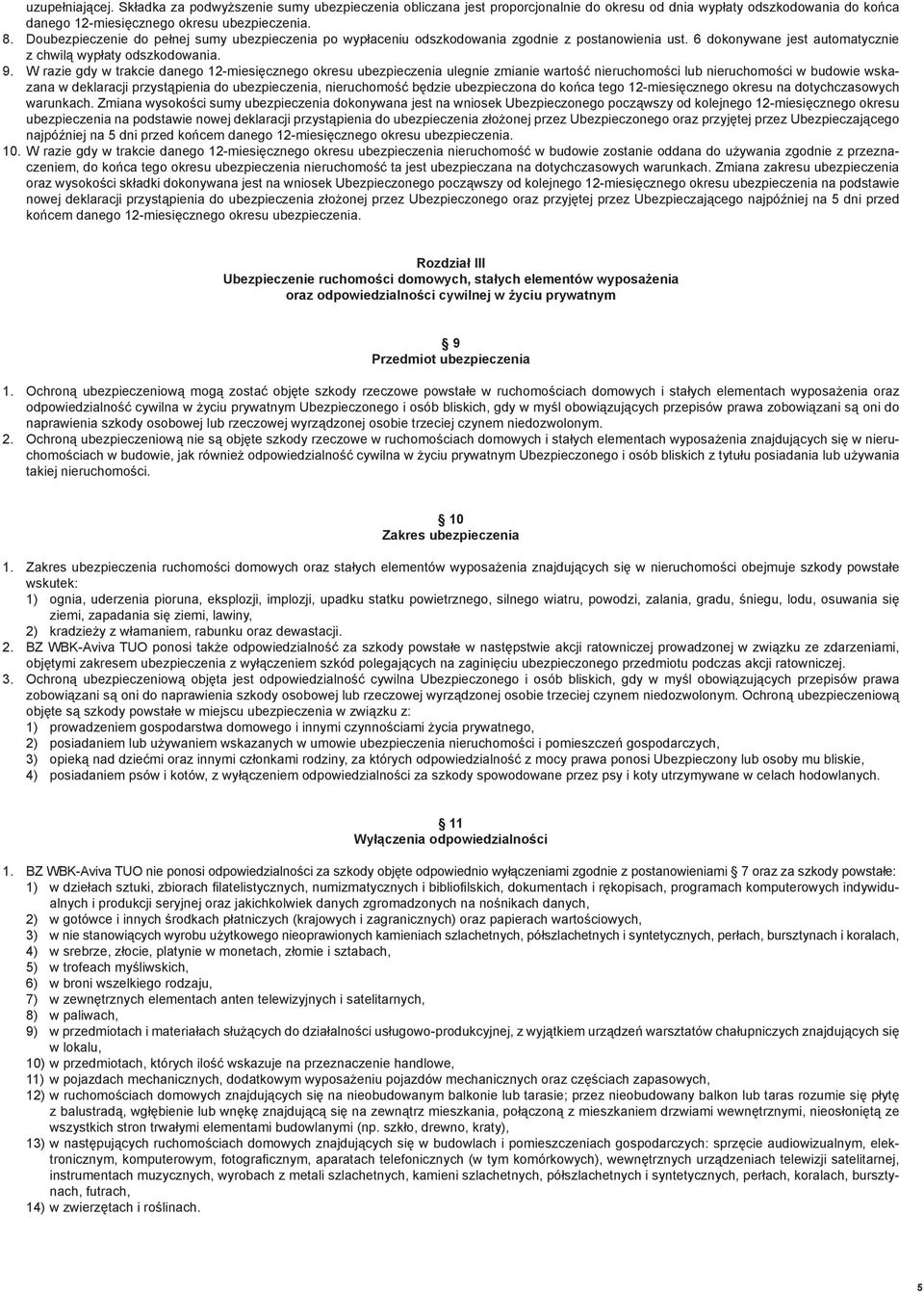 W razie gdy w trakcie danego 12-miesięcznego okresu ubezpieczenia ulegnie zmianie wartość nieruchomości lub nieruchomości w budowie wskazana w deklaracji przystąpienia do ubezpieczenia, nieruchomość