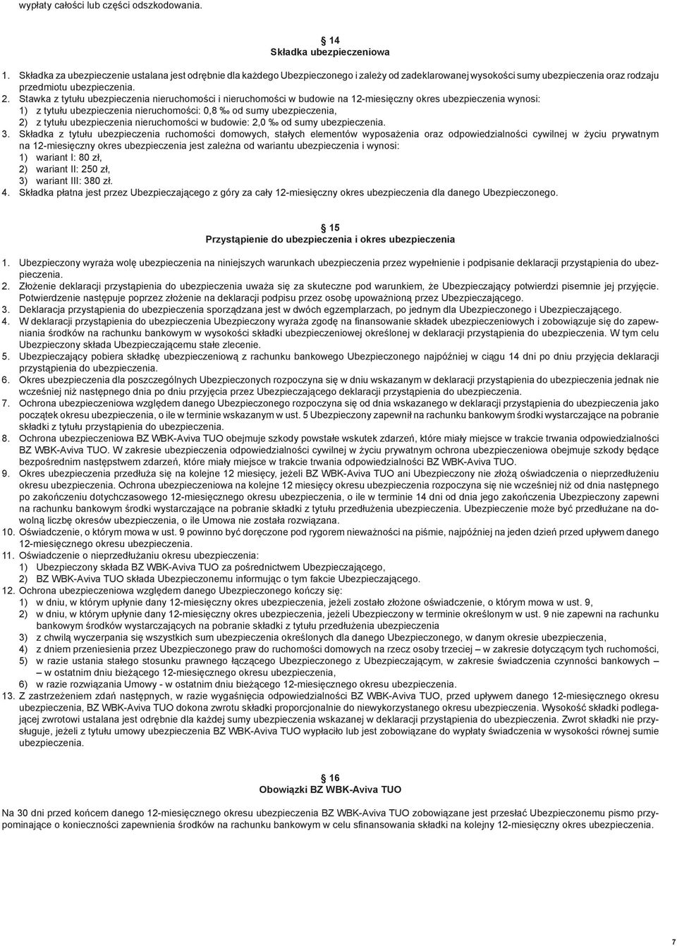 Stawka z tytułu ubezpieczenia nieruchomości i nieruchomości w budowie na 12-miesięczny okres ubezpieczenia wynosi: 1) z tytułu ubezpieczenia nieruchomości: 0,8 od sumy ubezpieczenia, 2) z tytułu