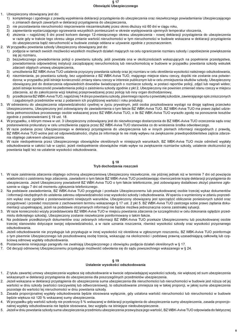 w deklaracji przystąpienia do ubezpieczenia, 2) nie pozostawiania nieruchomości nieprzerwanie niezamieszkałej przez okres dłuższy niż 60 dni w ciągu roku, 3) zapewniania wystarczającego ogrzewania