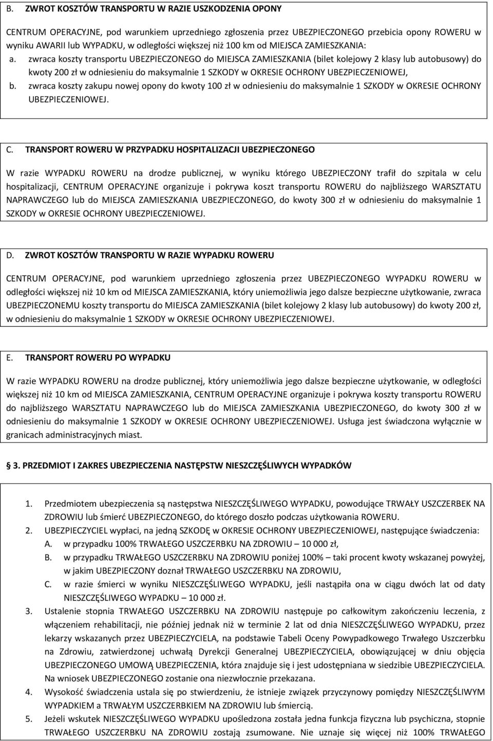 zwraca koszty transportu UBEZPIECZONEGO do MIEJSCA ZAMIESZKANIA (bilet kolejowy 2 klasy lub autobusowy) do kwoty 200 zł w odniesieniu do maksymalnie 1 SZKODY w OKRESIE OCHRONY UBEZPIECZENIOWEJ, b.