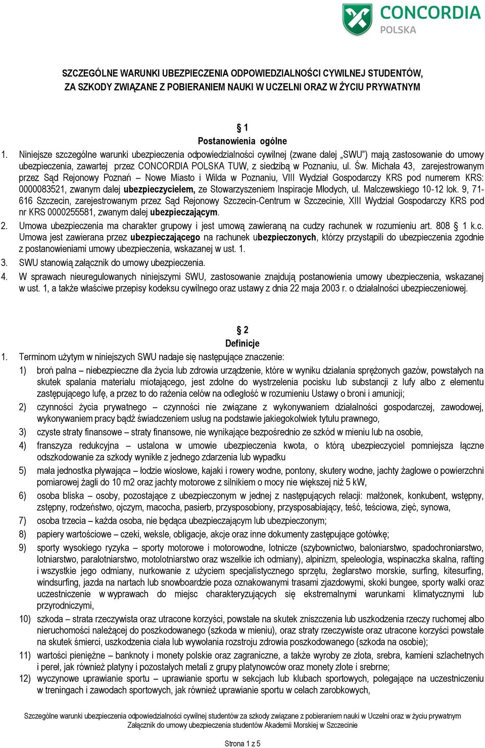 Michała 43, zarejestrowanym przez Sąd Rejonowy Poznań Nowe Miasto i Wilda w Poznaniu, VIII Wydział Gospodarczy KRS pod numerem KRS: 0000083521, zwanym dalej ubezpieczycielem, ze Stowarzyszeniem