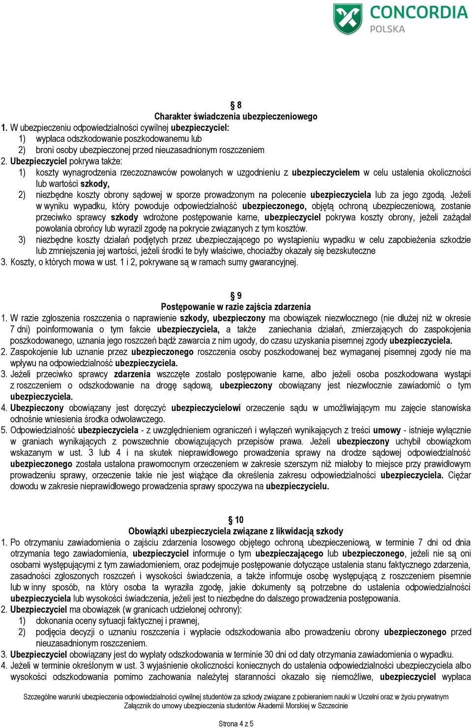 Ubezpieczyciel pokrywa także: 1) koszty wynagrodzenia rzeczoznawców powołanych w uzgodnieniu z ubezpieczycielem w celu ustalenia okoliczności lub wartości szkody, 2) niezbędne koszty obrony sądowej w