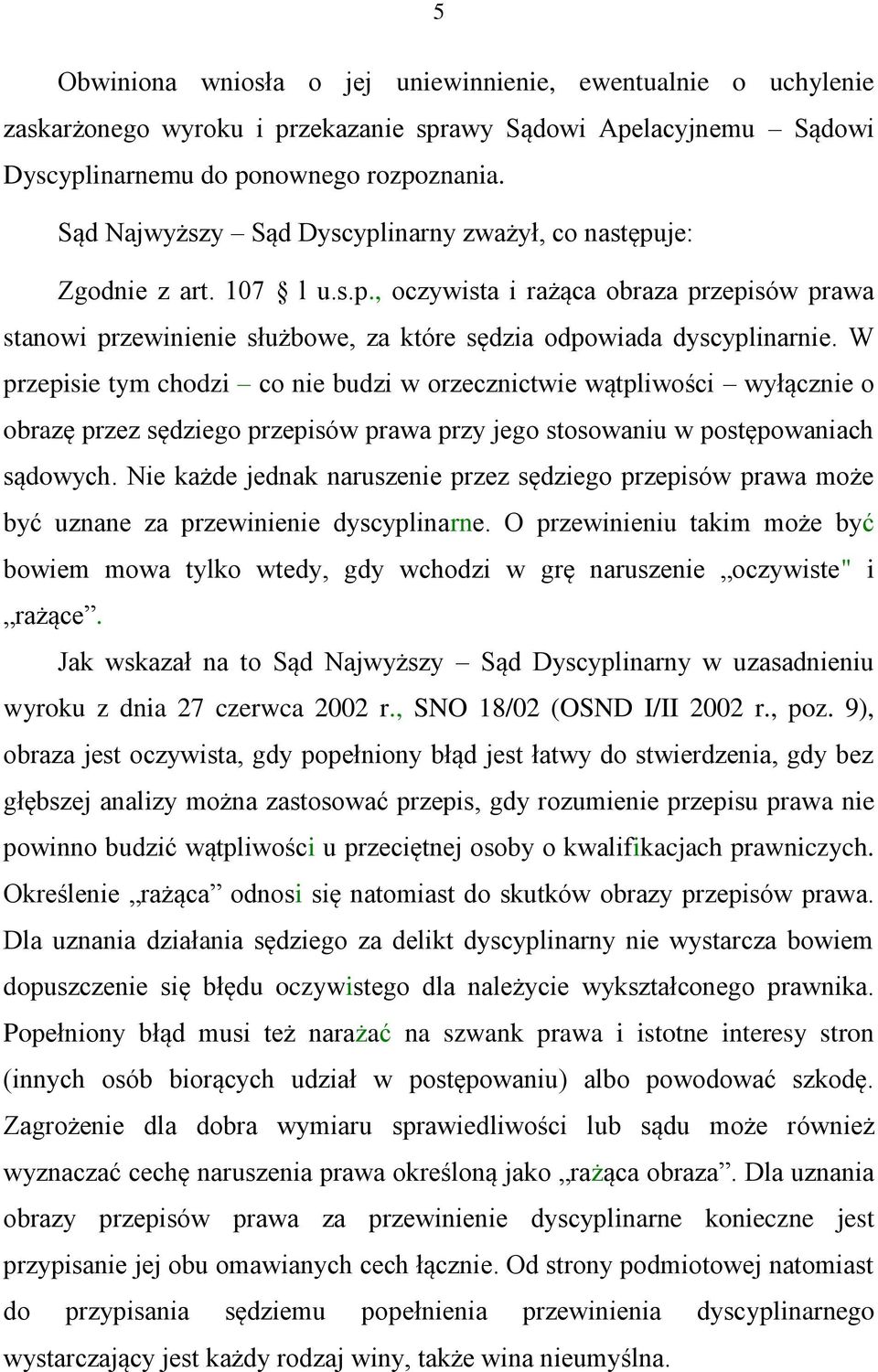 W przepisie tym chodzi co nie budzi w orzecznictwie wątpliwości wyłącznie o obrazę przez sędziego przepisów prawa przy jego stosowaniu w postępowaniach sądowych.