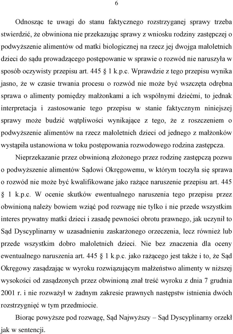 czasie trwania procesu o rozwód nie może być wszczęta odrębna sprawa o alimenty pomiędzy małżonkami a ich wspólnymi dziećmi, to jednak interpretacja i zastosowanie tego przepisu w stanie faktycznym