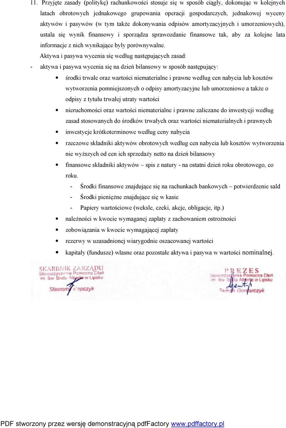 Aktywa i pasywa wycenia się według następujących zasad: - aktywa i pasywa wycenia się na dzień bilansowy w sposób następujący: środki trwałe oraz wartości niematerialne i prawne według cen nabycia