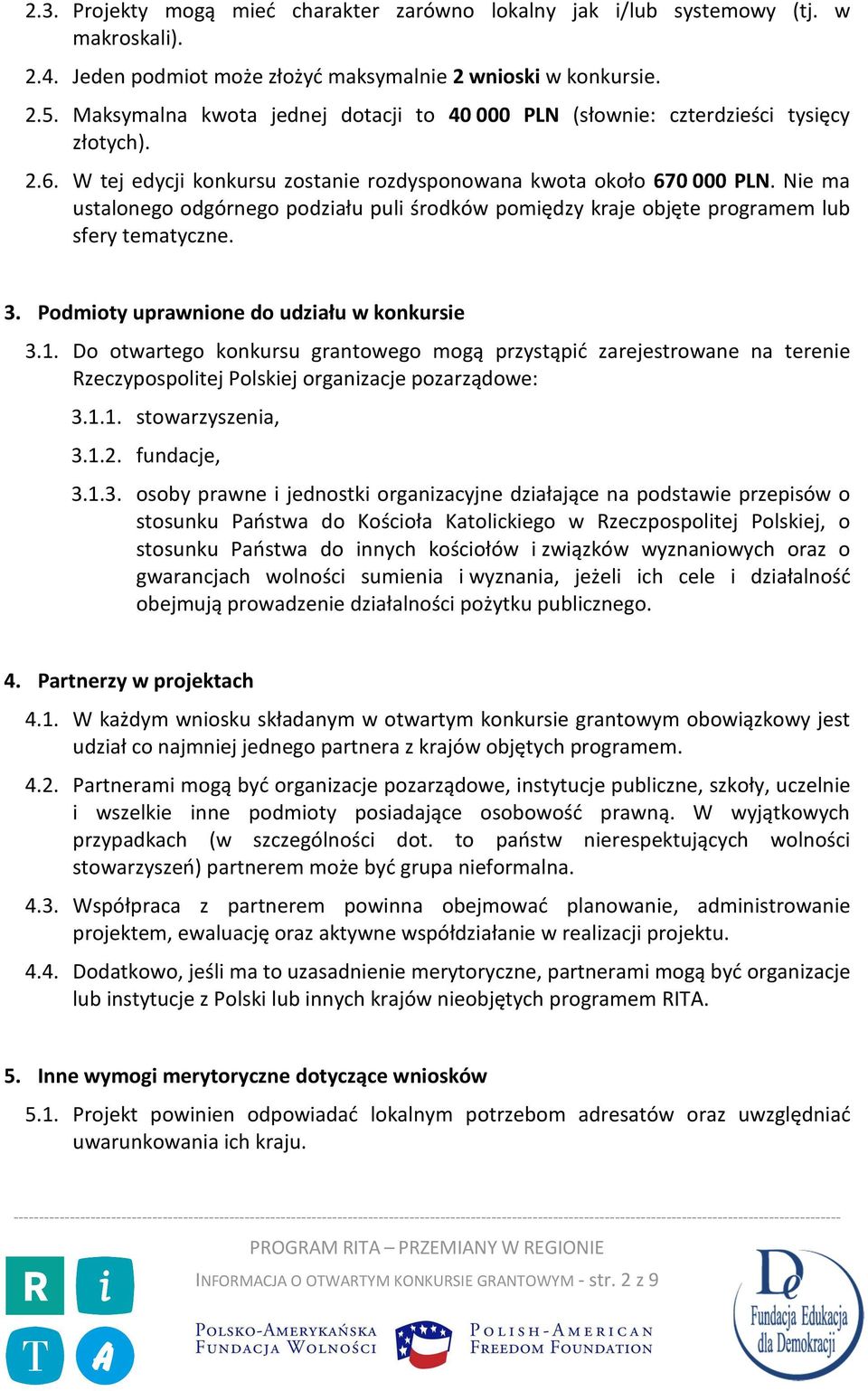 Nie ma ustalonego odgórnego podziału puli środków pomiędzy kraje objęte programem lub sfery tematyczne. 3. Podmioty uprawnione do udziału w konkursie 3.1.