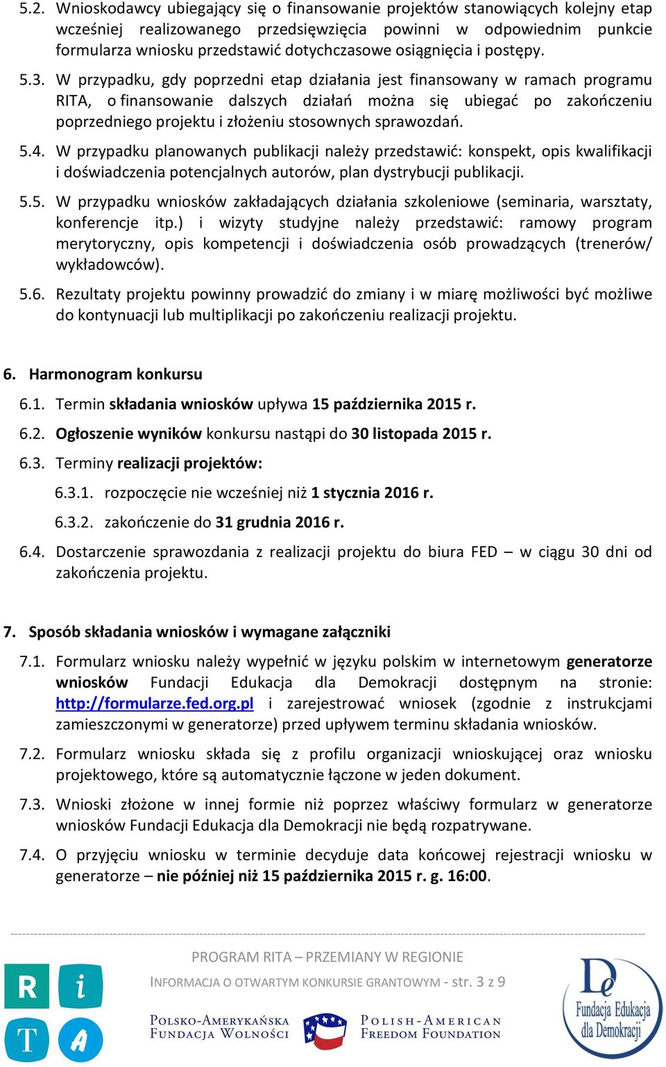 W przypadku, gdy poprzedni etap działania jest finansowany w ramach programu RITA, o finansowanie dalszych działań można się ubiegać po zakończeniu poprzedniego projektu i złożeniu stosownych