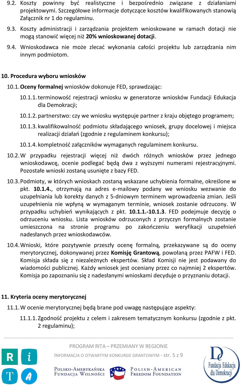 Wnioskodawca nie może zlecać wykonania całości projektu lub zarządzania nim innym podmiotom. 10. Procedura wyboru wniosków 10.1. Oceny formalnej wniosków dokonuje FED, sprawdzając: 10.1.1. terminowość rejestracji wniosku w generatorze wniosków Fundacji Edukacja dla Demokracji; 10.