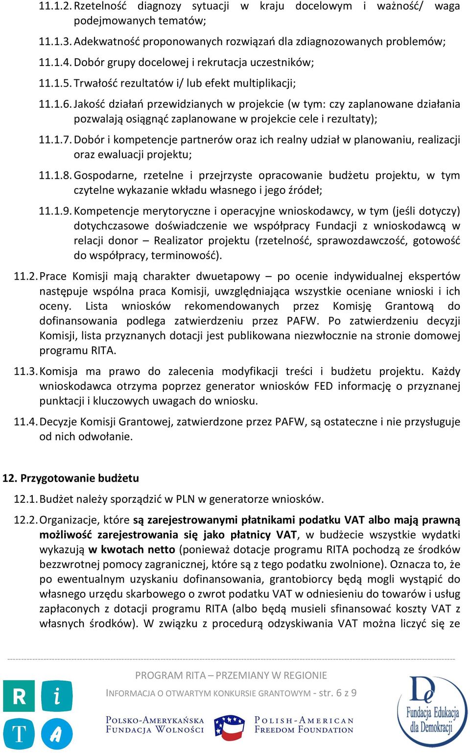 Jakość działań przewidzianych w projekcie (w tym: czy zaplanowane działania pozwalają osiągnąć zaplanowane w projekcie cele i rezultaty); 11.1.7.