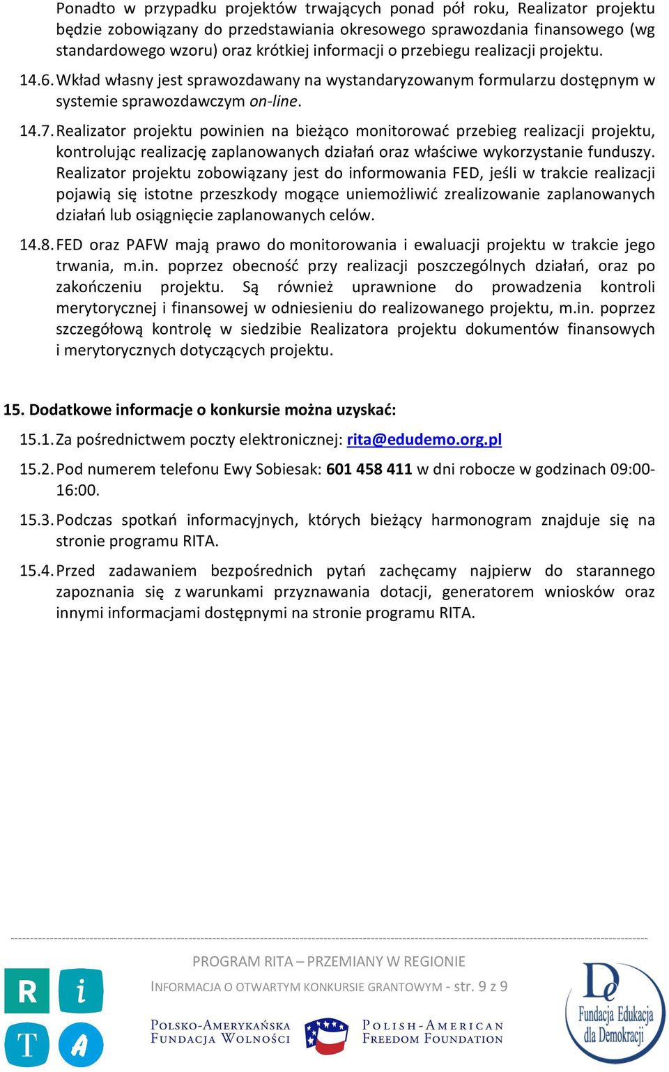 Realizator projektu powinien na bieżąco monitorować przebieg realizacji projektu, kontrolując realizację zaplanowanych działań oraz właściwe wykorzystanie funduszy.