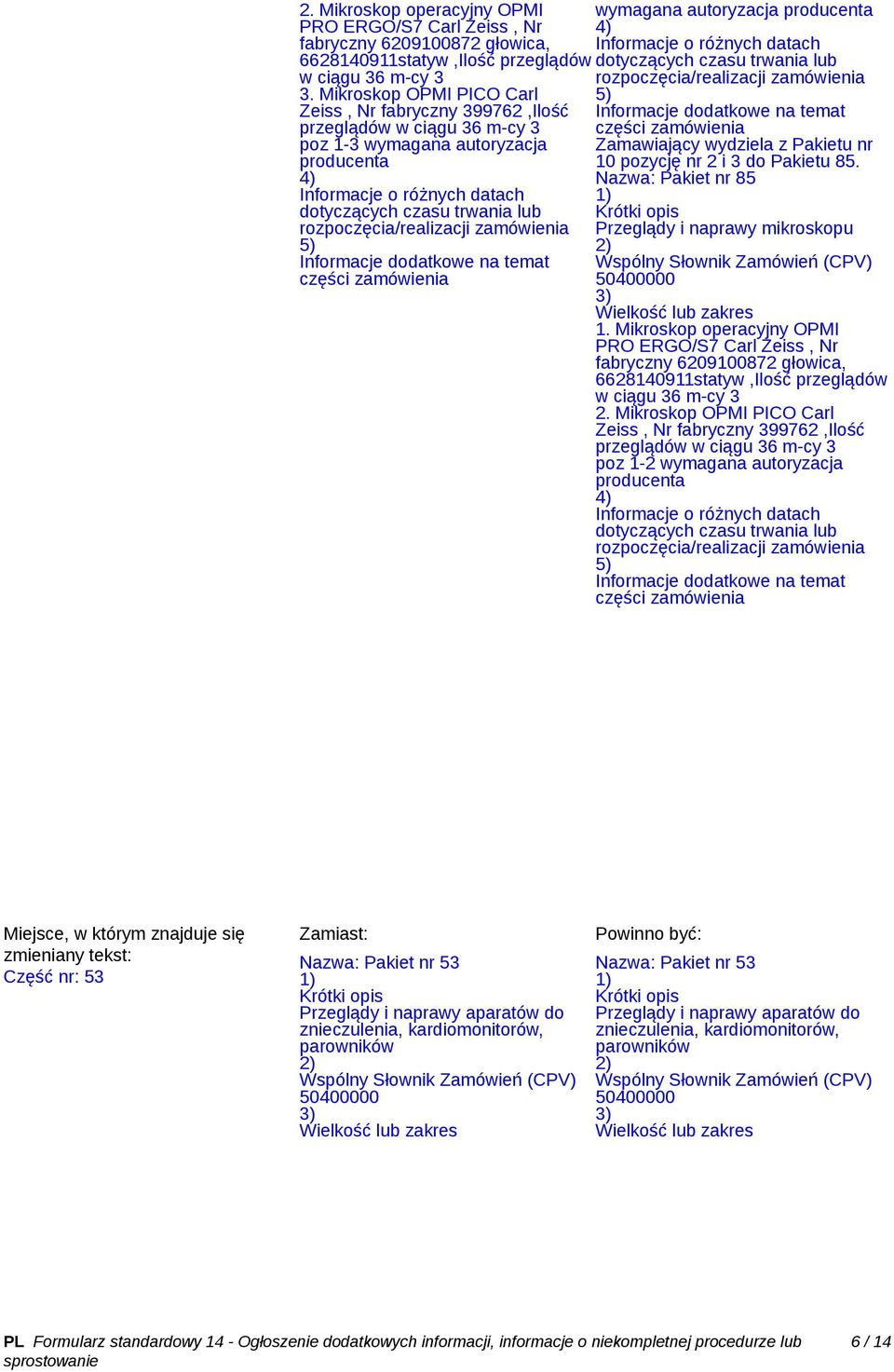 zamówienia 5) Informacje dodatkowe na temat części zamówienia wymagana autoryzacja producenta 4) Informacje o różnych datach dotyczących czasu trwania lub rozpoczęcia/realizacji zamówienia 5)