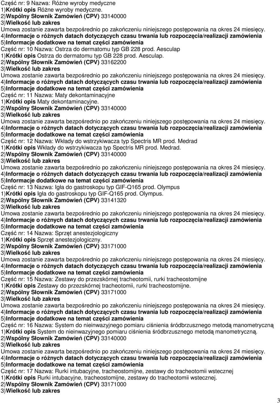 Medrad 1)Krótki opis Wkłady do wstrzykiwacza typ Spectris MR prod. Medrad. Część nr: 13 Nazwa: Igła do gastroskopu typ GIF-Q165 prod. Olympus 1)Krótki opis Igła do gastroskopu typ GIF-Q165 prod.