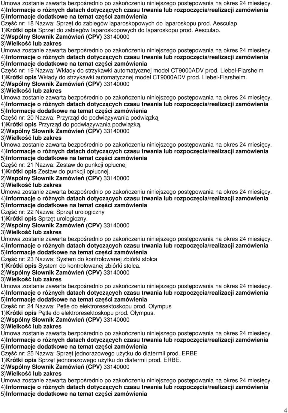 Część nr: 20 Nazwa: Przyrząd do podwiązywania podwiązką 1)Krótki opis Przyrząd do podwiązywania podwiązką. Część nr: 21 Nazwa: Zestaw do punkcji opłucnej 1)Krótki opis Zestaw do punkcji opłucnej.