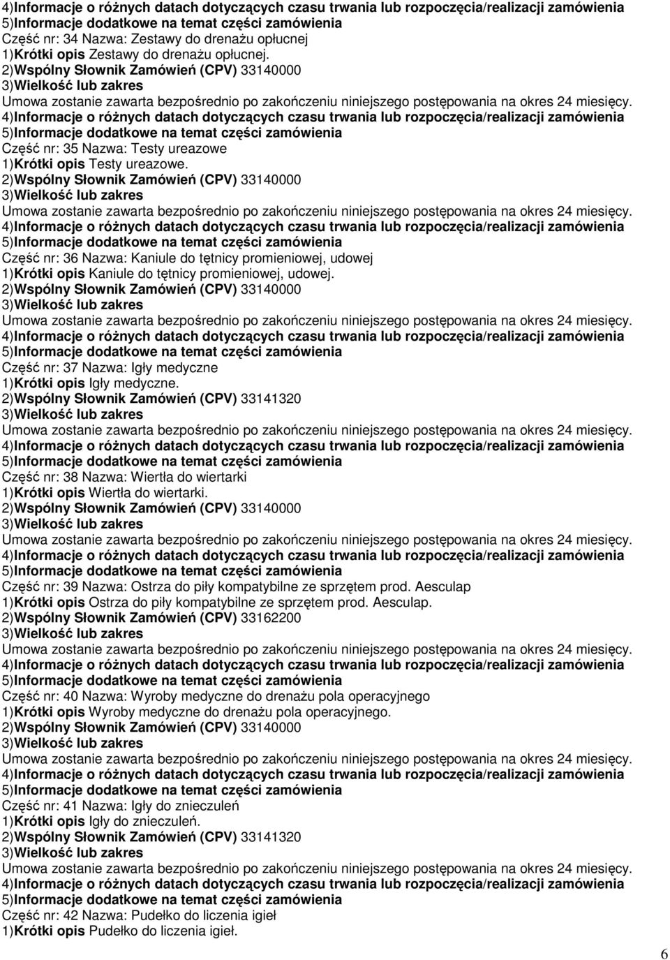 2)Wspólny Słownik Zamówień (CPV) 33141320 Część nr: 38 Nazwa: Wiertła do wiertarki 1)Krótki opis Wiertła do wiertarki. Część nr: 39 Nazwa: Ostrza do piły kompatybilne ze sprzętem prod.