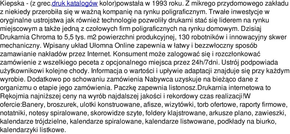 Dzisiaj Drukarnia Chroma to 5,5 tys. m2 powierzchni produkcyjnej, 130 robotników i innowacyjny skwer mechaniczny.