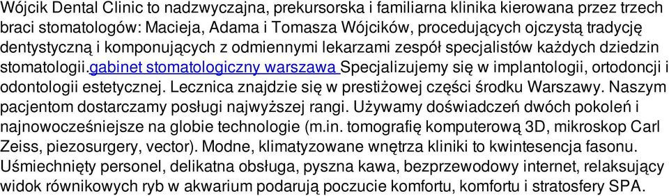 Lecznica znajdzie się w prestiżowej części środku Warszawy. Naszym pacjentom dostarczamy posługi najwyższej rangi. Używamy doświadczeń dwóch pokoleń i najnowocześniejsze na globie technologie (m.in.