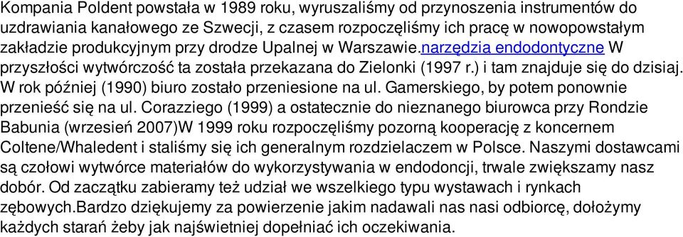 W rok później (1990) biuro zostało przeniesione na ul. Gamerskiego, by potem ponownie przenieść się na ul.