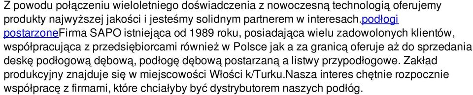 podłogi postarzonefirma SAPO istniejąca od 1989 roku, posiadająca wielu zadowolonych klientów, współpracująca z przedsiębiorcami również w Polsce