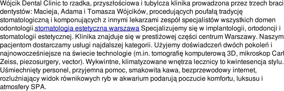 Klinika znajduje się w prestiżowej części centrum Warszawy. Naszym pacjentom dostarczamy usługi najdalszej kategorii. Użyjemy doświadczeń dwóch pokoleń i najnowocześniejsze na świecie technologie (m.