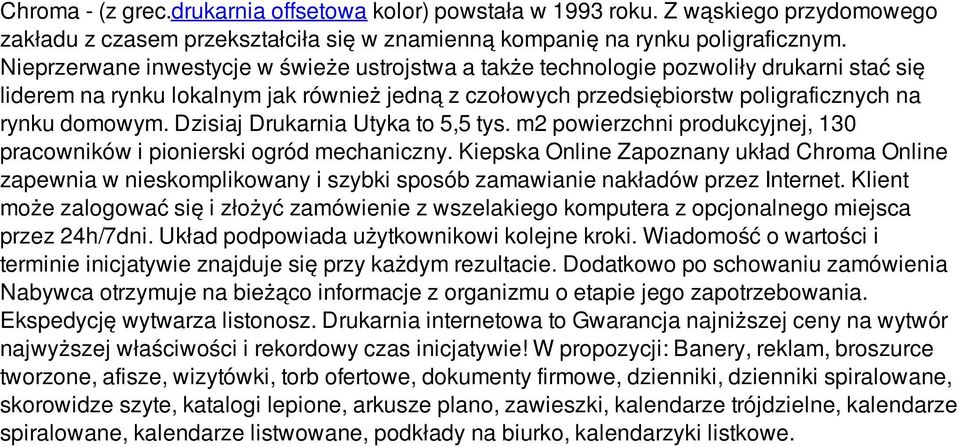 Dzisiaj Drukarnia Utyka to 5,5 tys. m2 powierzchni produkcyjnej, 130 pracowników i pionierski ogród mechaniczny.