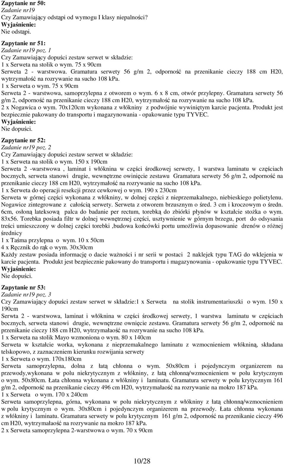 Gramatura serwety 56 g/m 2, odporność na przenikanie cieczy 188 cm H20, wytrzymałość na rozrywanie na sucho 108 kpa. 1 x Serweta o wym. 75 x 90cm Serweta 2 - warstwowa, samoprzylepna z otworem o wym.