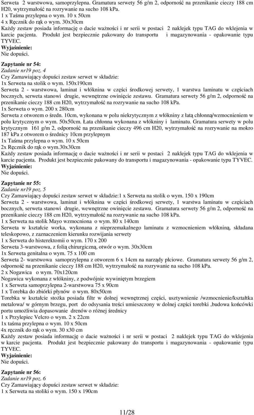 Produkt jest bezpiecznie pakowany do transportu i magazynowania - opakowanie typu TYVEC. Nie dopuści. Zapytanie nr 54: Zadanie nr19 poz.