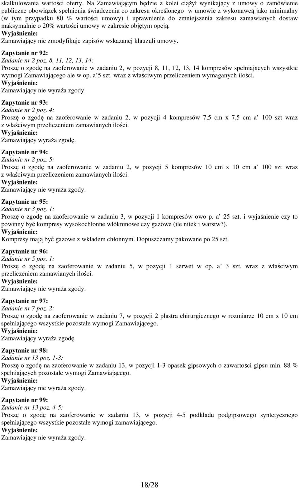 wartości umowy) i uprawnienie do zmniejszenia zakresu zamawianych dostaw maksymalnie o 20% wartości umowy w zakresie objętym opcją. Zamawiający nie zmodyfikuje zapisów wskazanej klauzuli umowy.