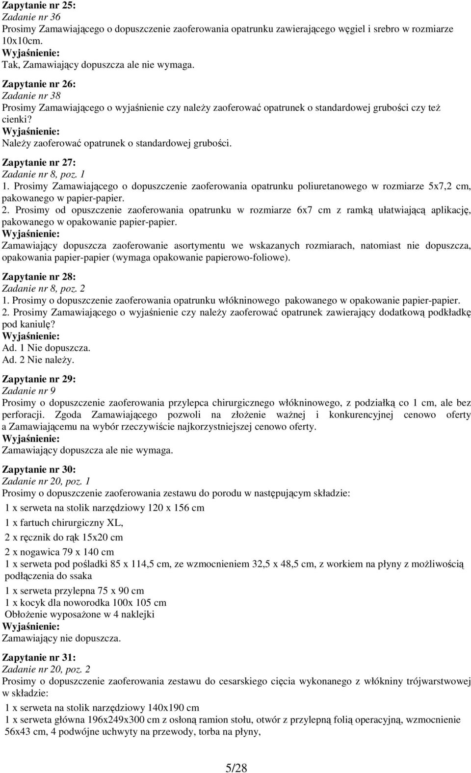 Zapytanie nr 27: Zadanie nr 8, poz. 1 1. Prosimy Zamawiającego o dopuszczenie zaoferowania opatrunku poliuretanowego w rozmiarze 5x7,2 cm, pakowanego w papier-papier. 2. Prosimy od opuszczenie zaoferowania opatrunku w rozmiarze 6x7 cm z ramką ułatwiającą aplikację, pakowanego w opakowanie papier-papier.