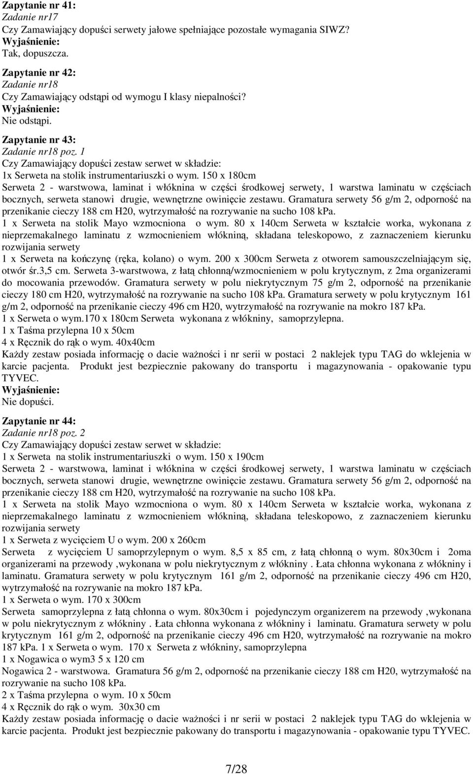 150 x 180cm Serweta 2 - warstwowa, laminat i włóknina w części środkowej serwety, 1 warstwa laminatu w częściach bocznych, serweta stanowi drugie, wewnętrzne owinięcie zestawu.