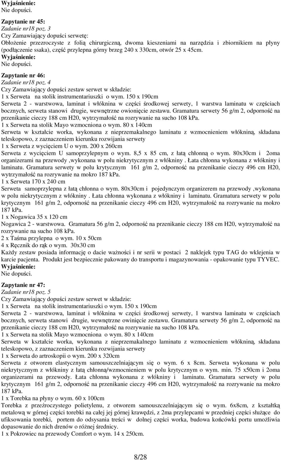 otwór 25 x 45cm. Nie dopuści. Zapytanie nr 46: Zadanie nr18 poz. 4 Czy Zamawiający dopuści zestaw serwet w składzie: 1 x Serweta na stolik instrumentariuszki o wym.
