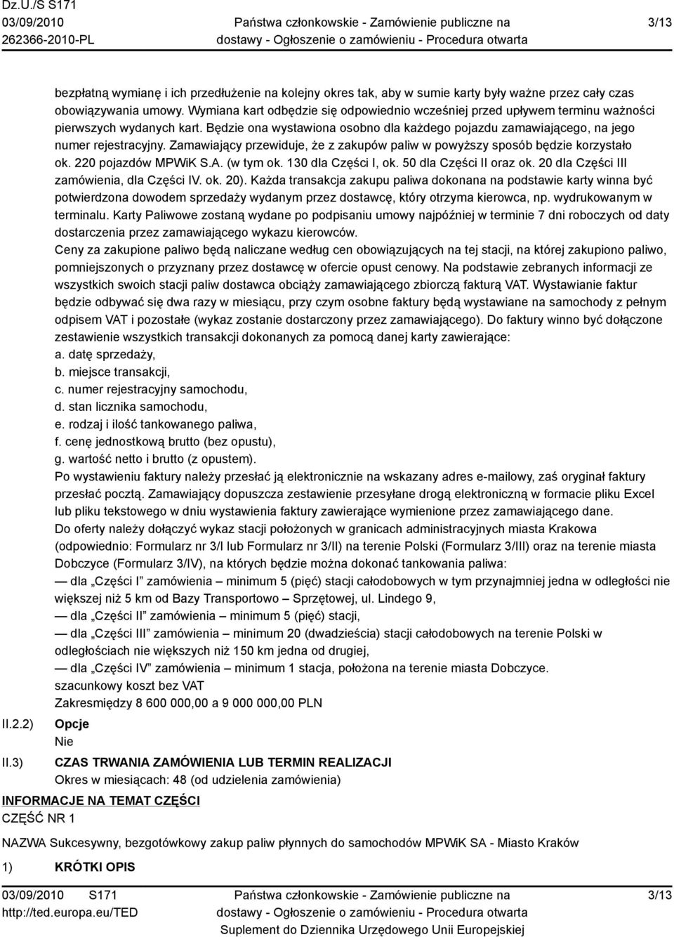 Zamawiający przewiduje, że z zakupów paliw w powyższy sposób będzie korzystało ok. 220 pojazdów MPWiK S.A. (w tym ok. 130 dla Części I, ok. 50 dla Części II oraz ok.