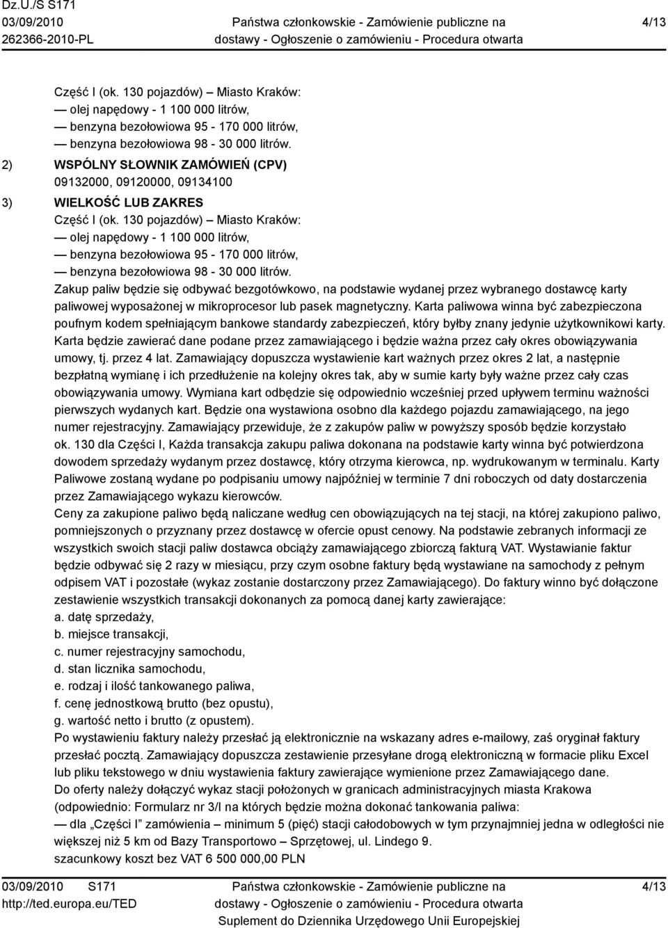 130 pojazdów) Miasto Kraków: olej napędowy - 1 100 000 litrów, benzyna bezołowiowa 95-170 000 litrów, benzyna bezołowiowa 98-30 000 litrów.