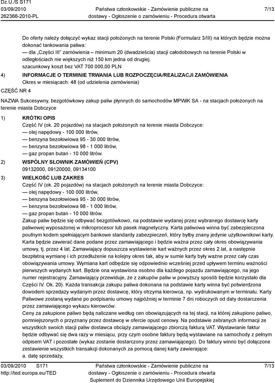 szacunkowy koszt bez VAT 700 000,00 PLN 4) INFORMACJE O TERMINIE TRWANIA LUB ROZPOCZĘCIA/REALIZACJI ZAMÓWIENIA Okres w miesiącach: 48 (od udzielenia zamówienia) CZĘŚĆ NR 4 NAZWA Sukcesywny,