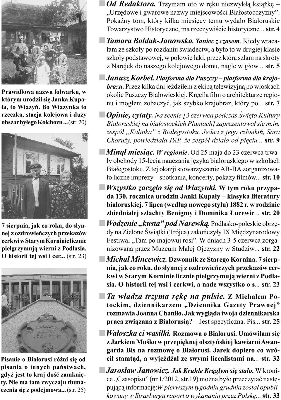 23) Pisanie o Białorusi różni się od pisania o innych państwach, gdyż jest to kraj dość zamknięty. Nie ma tam zwyczaju tłumaczenia się z podejmowa... (str. 25) Od Redaktora.