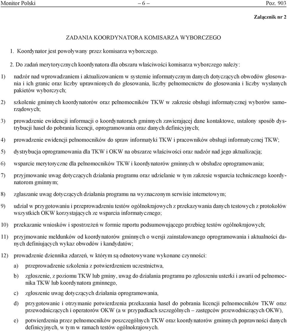 Do zadań merytorycznych koordynatora dla obszaru właściwości komisarza wyborczego należy: 1) nadzór nad wprowadzaniem i aktualizowaniem w systemie informatycznym danych dotyczących obwodów głosowania