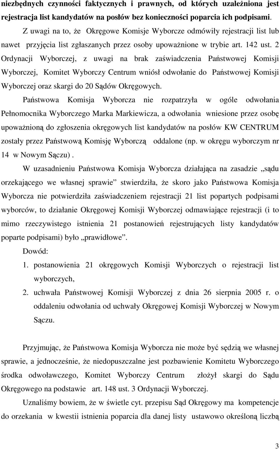 2 Ordynacji Wyborczej, z uwagi na brak zawiadczenia Pastwowej Komisji Wyborczej, Komitet Wyborczy Centrum wniósł odwołanie do Pastwowej Komisji Wyborczej oraz skargi do 20 Sdów Okrgowych.