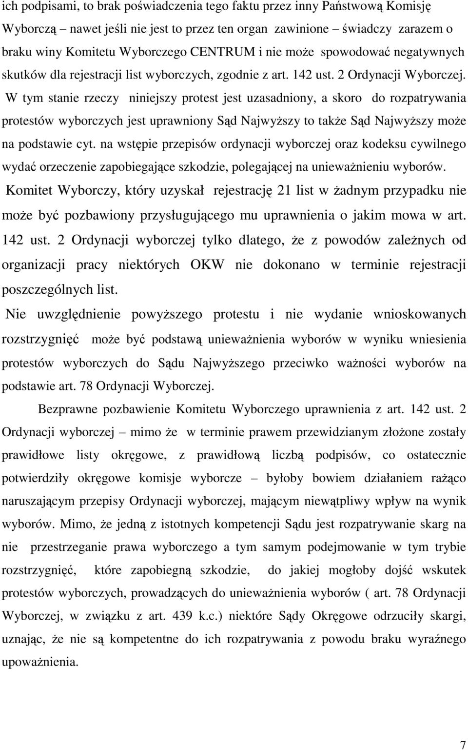 W tym stanie rzeczy niniejszy protest jest uzasadniony, a skoro do rozpatrywania protestów wyborczych jest uprawniony Sd Najwyszy to take Sd Najwyszy moe na podstawie cyt.