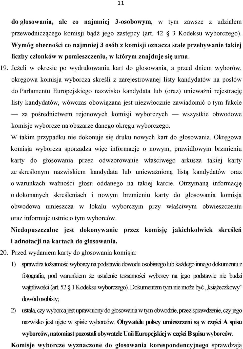 Jeżeli w okresie po wydrukowaniu kart do głosowania, a przed dniem wyborów, okręgowa komisja wyborcza skreśli z zarejestrowanej listy kandydatów na posłów do Parlamentu Europejskiego nazwisko