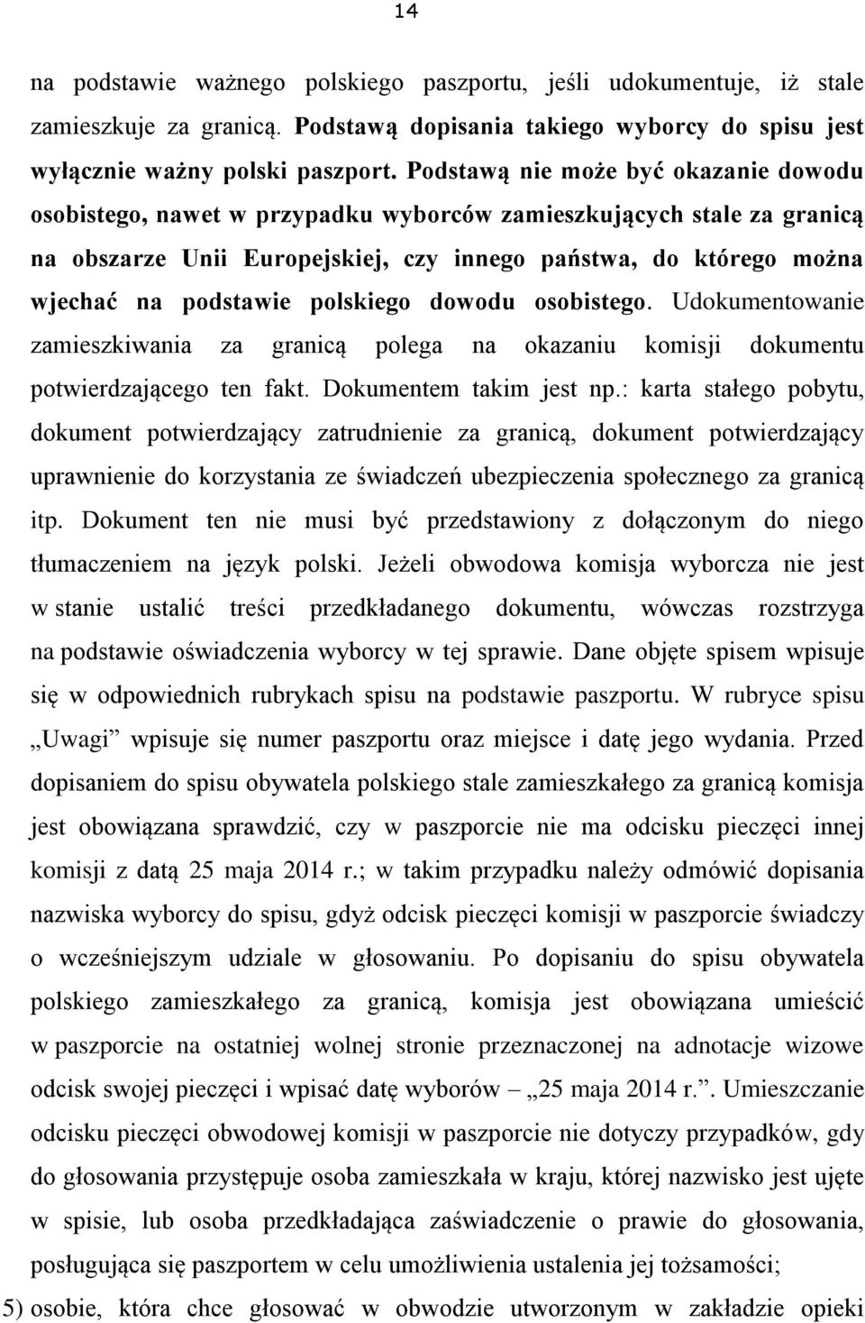 polskiego dowodu osobistego. Udokumentowanie zamieszkiwania za granicą polega na okazaniu komisji dokumentu potwierdzającego ten fakt. Dokumentem takim jest np.