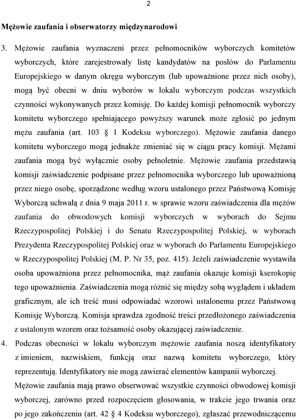 przez nich osoby), mogą być obecni w dniu wyborów w lokalu wyborczym podczas wszystkich czynności wykonywanych przez komisję.