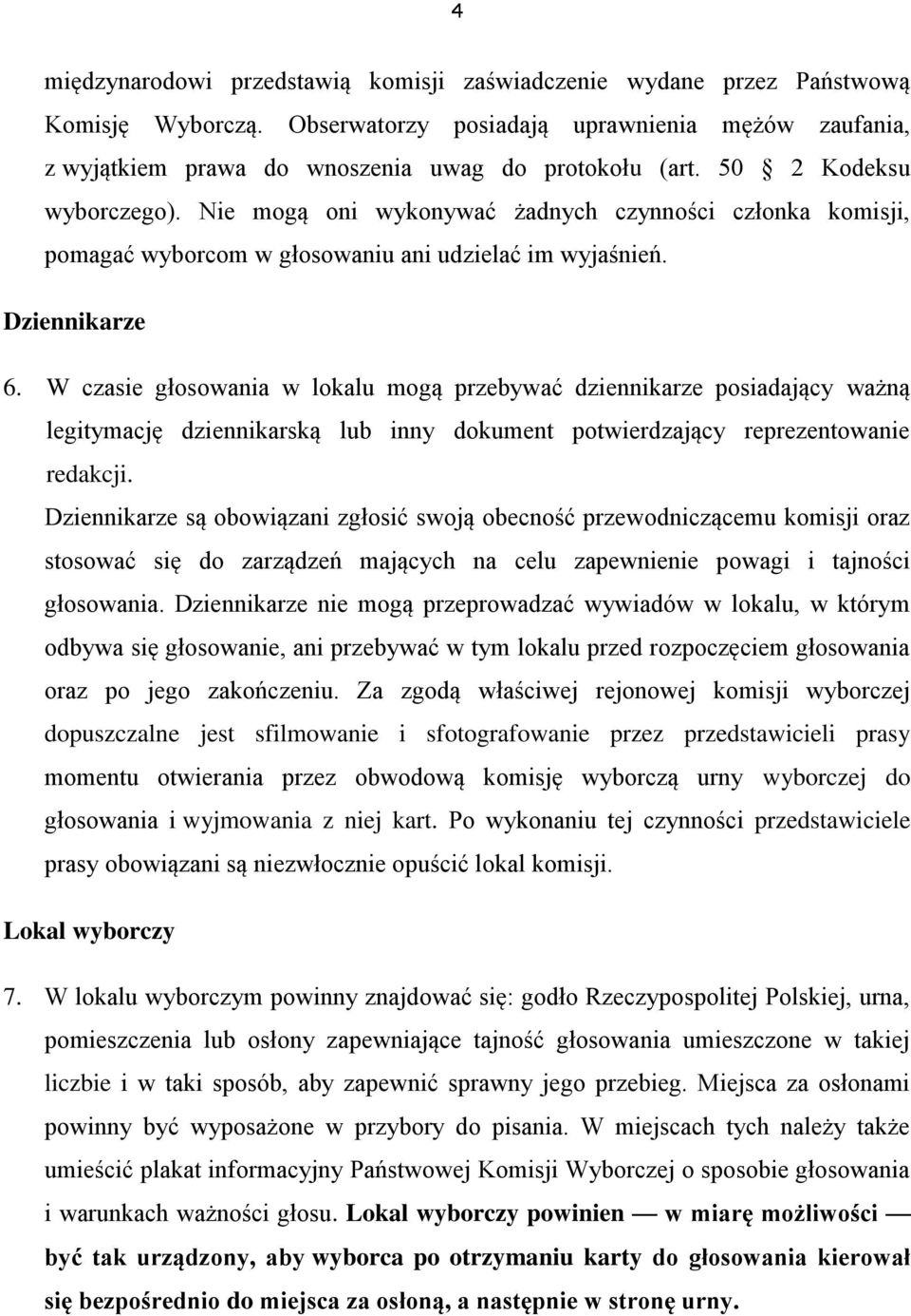 W czasie głosowania w lokalu mogą przebywać dziennikarze posiadający ważną legitymację dziennikarską lub inny dokument potwierdzający reprezentowanie redakcji.