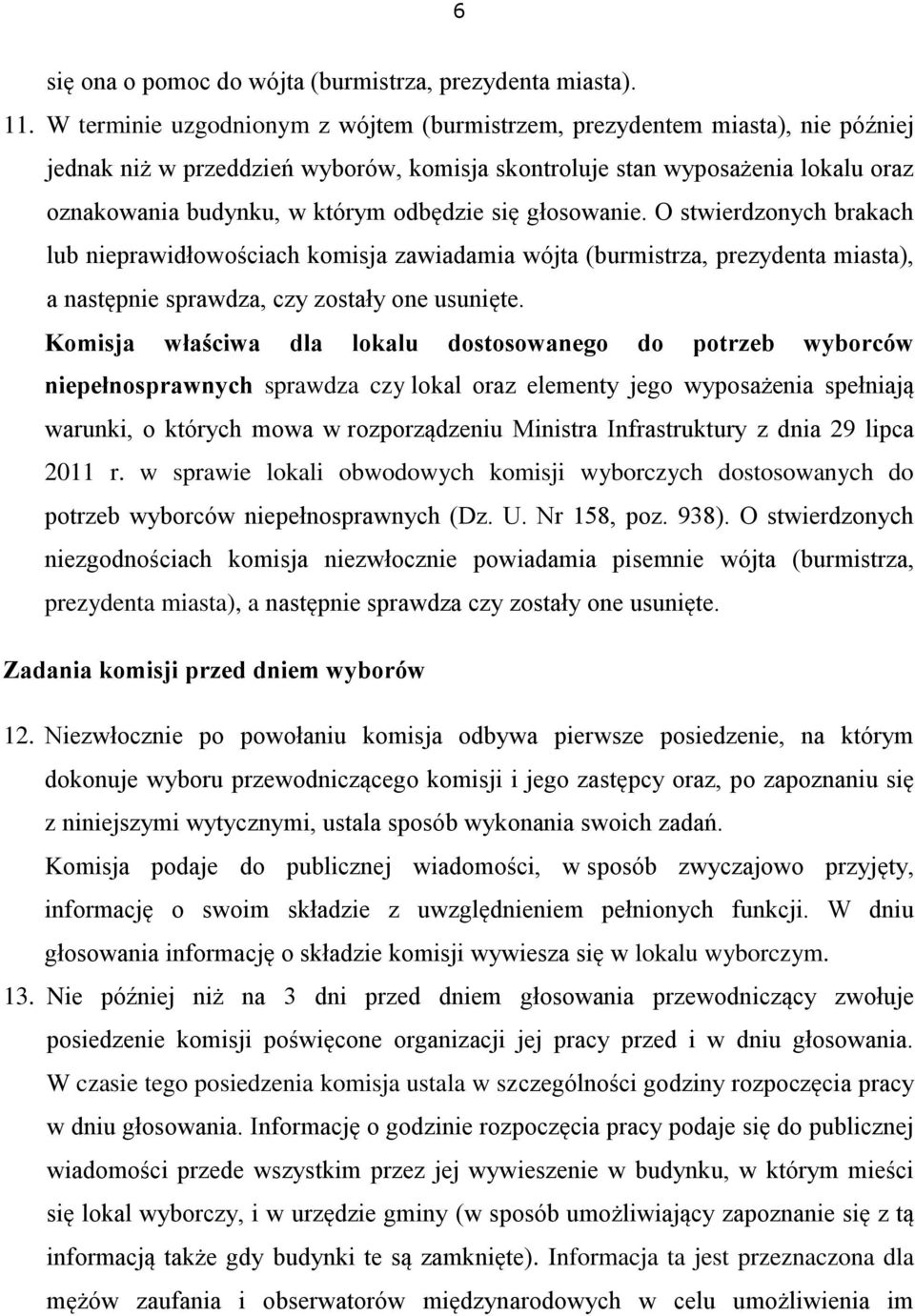 się głosowanie. O stwierdzonych brakach lub nieprawidłowościach komisja zawiadamia wójta (burmistrza, prezydenta miasta), a następnie sprawdza, czy zostały one usunięte.